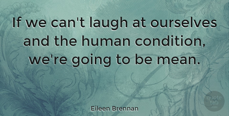 Eileen Brennan Quote About Human: If We Cant Laugh At...