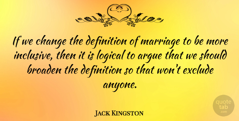Jack Kingston Quote About Definitions, Arguing, Logical: If We Change The Definition...