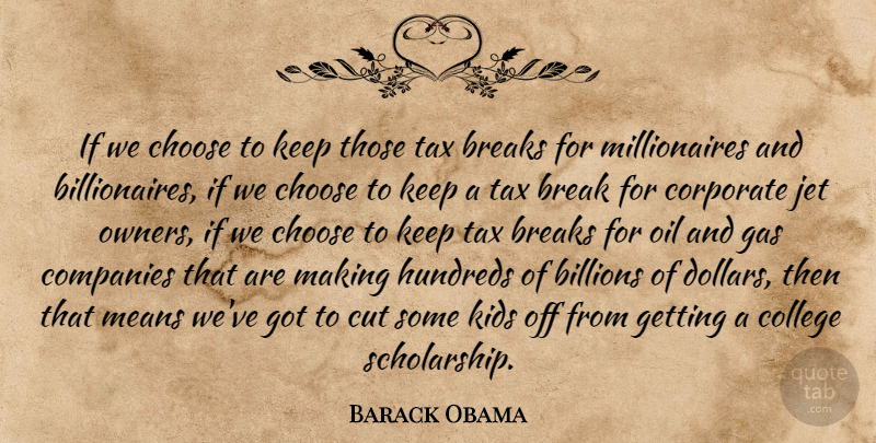 Barack Obama Quote About Billions, Breaks, Choose, Companies, Corporate: If We Choose To Keep...