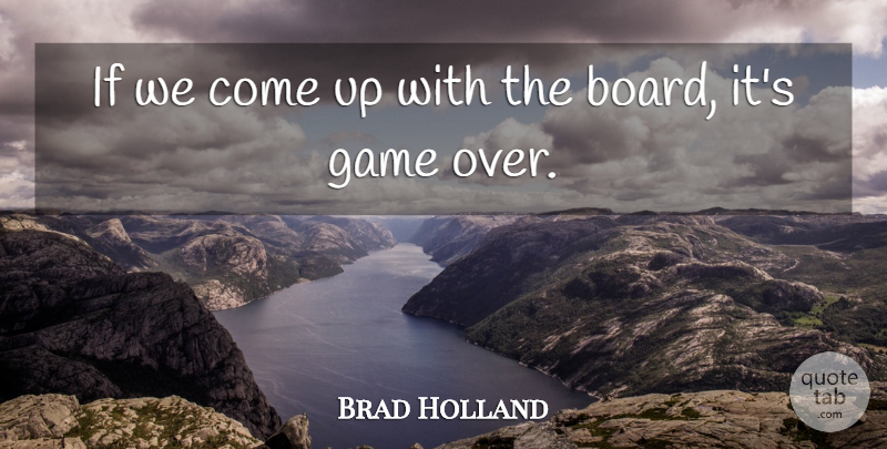 Brad Holland Quote About Game: If We Come Up With...