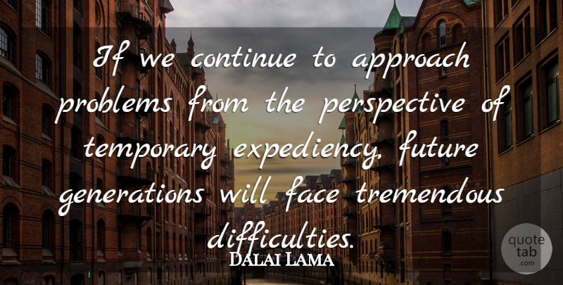 Dalai Lama Quote About Motivational, Perspective, Generations: If We Continue To Approach...
