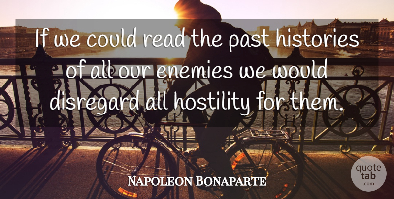Napoleon Bonaparte Quote About Past, Enemy, Disregard: If We Could Read The...