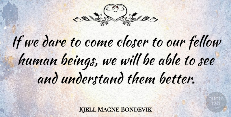 Kjell Magne Bondevik Quote About Able, Dare, Humans: If We Dare To Come...