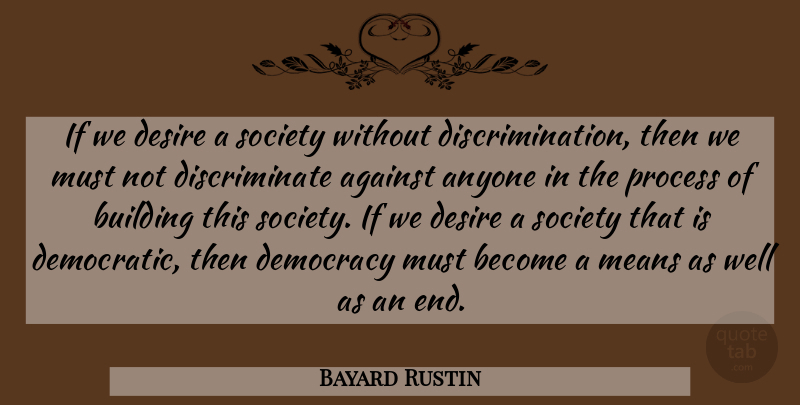 Bayard Rustin Quote About Mean, Desire, Democracy: If We Desire A Society...