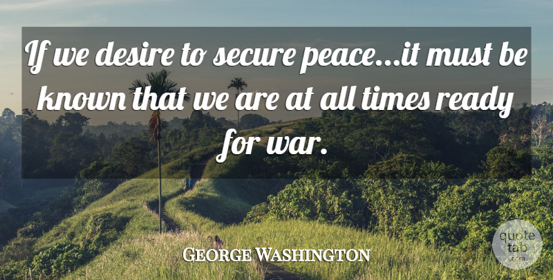 George Washington Quote About War, Desire, Defense: If We Desire To Secure...