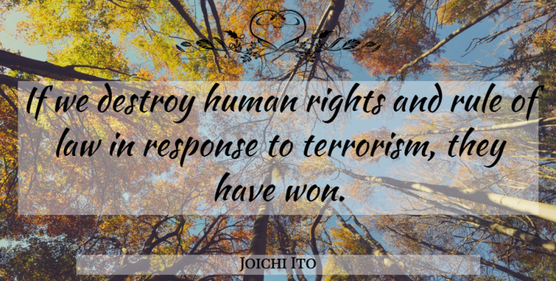 Joichi Ito Quote About Rights, Law, Terrorism: If We Destroy Human Rights...