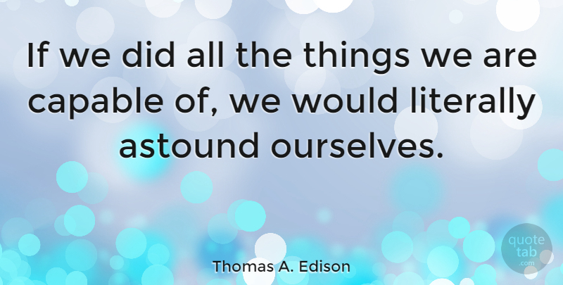 Thomas A. Edison Quote About Inspirational, Motivational, Positive: If We Did All The...