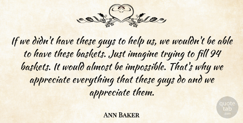 Ann Baker Quote About Almost, Appreciate, Fill, Guys, Help: If We Didnt Have These...