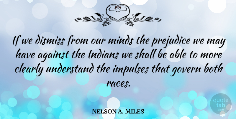 Nelson A. Miles Quote About Race, Mind, May: If We Dismiss From Our...