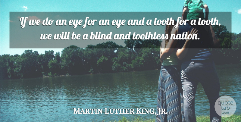 Martin Luther King, Jr. Quote About Forgiveness, Eye, Teeth: If We Do An Eye...