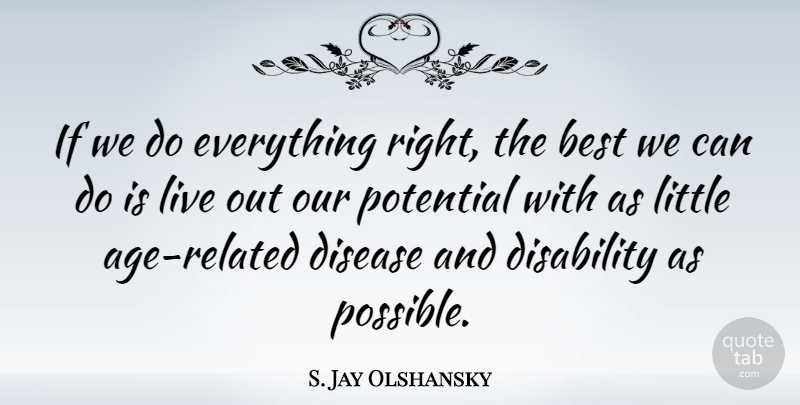 S. Jay Olshansky Quote About Best, Disability, Disease, Potential: If We Do Everything Right...