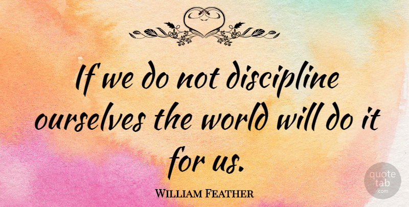 William Feather Quote About Self, Discipline, World: If We Do Not Discipline...