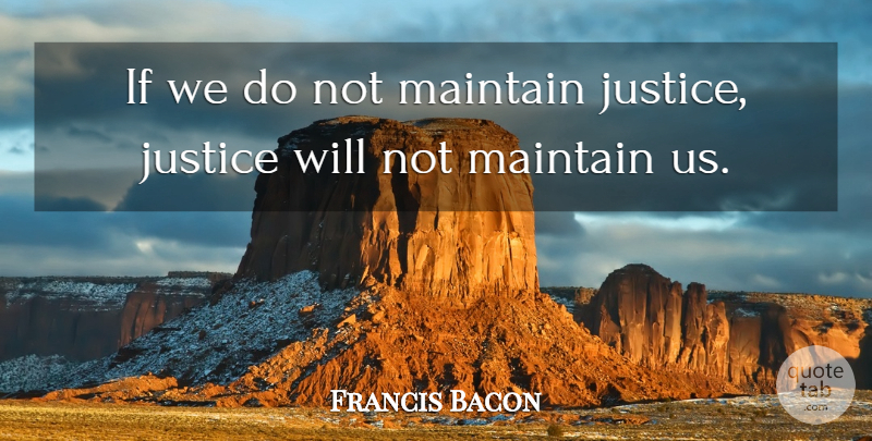 Francis Bacon Quote About Justice, Fairness, Criminal Justice: If We Do Not Maintain...