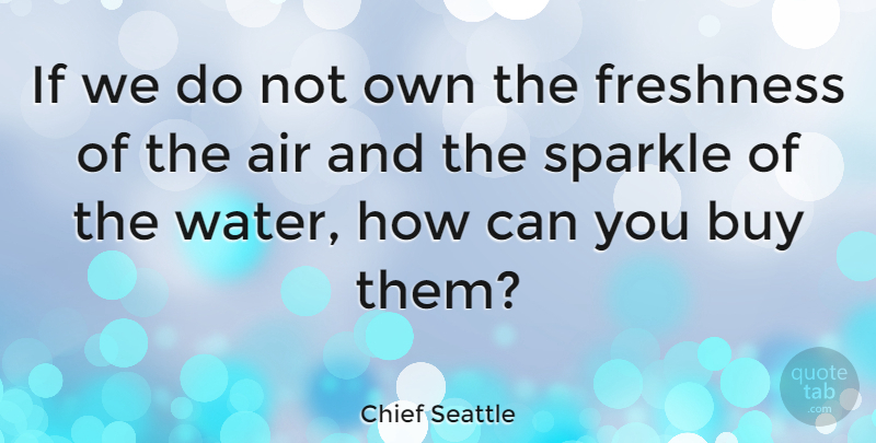 Chief Seattle Quote About Buy, Freshness: If We Do Not Own...