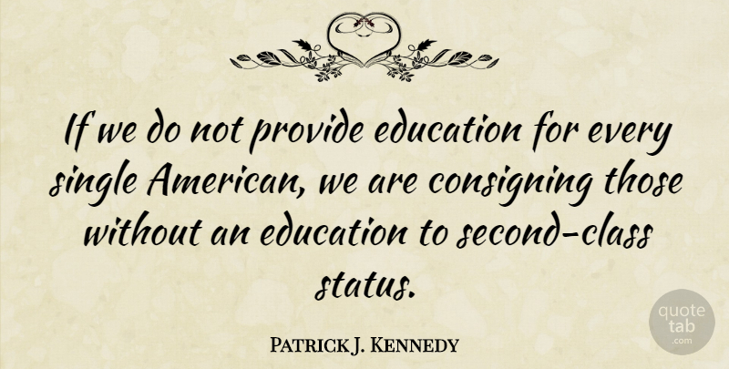 Patrick J. Kennedy Quote About Class, Class Status, Ifs: If We Do Not Provide...