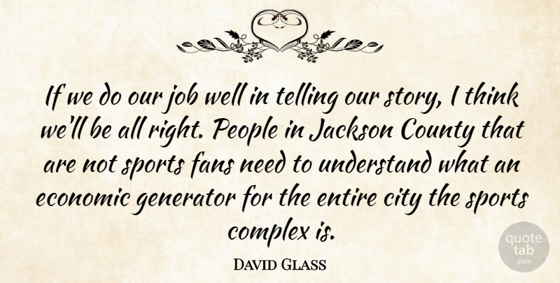 David Glass Quote About City, Complex, County, Economic, Entire: If We Do Our Job...