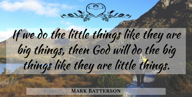 Mark Batterson Quote About Littles, Little Things, Bigs: If We Do The Little...