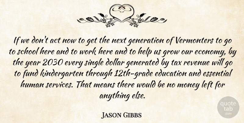 Jason Gibbs Quote About Act, Dollar, Education, Essential, Fund: If We Dont Act Now...