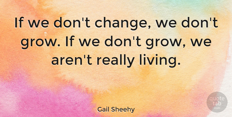 Gail Sheehy Quote About Change, Wisdom, Life Changing: If We Dont Change We...