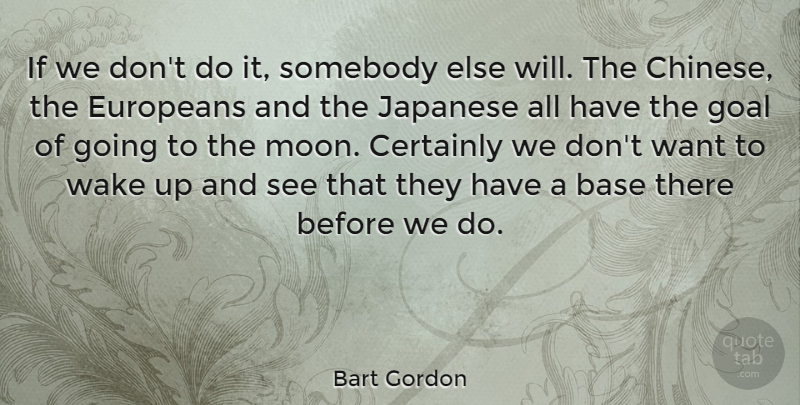 Bart Gordon Quote About Moon, Goal, Chinese: If We Dont Do It...