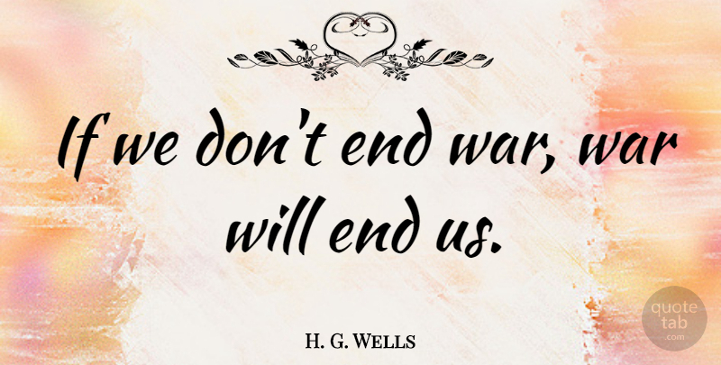 H. G. Wells Quote About Peace, War, Remembrance: If We Dont End War...