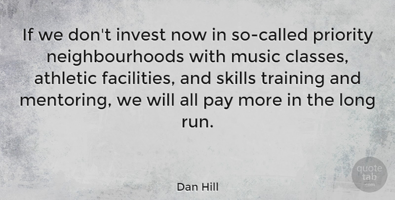 Dan Hill Quote About Athletic, Invest, Music, Pay, Priority: If We Dont Invest Now...
