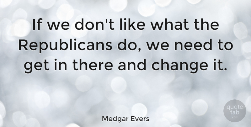 Medgar Evers Quote About Change: If We Dont Like What...