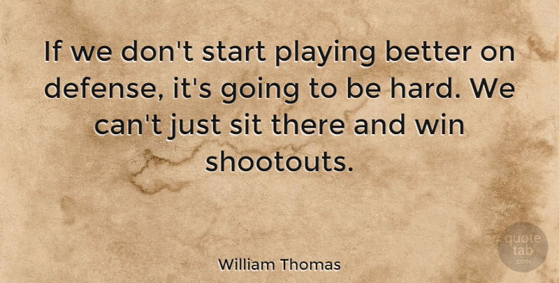 William Thomas Quote About American Athlete, Playing, Sit: If We Dont Start Playing...