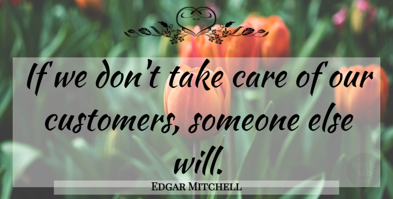 Edgar Mitchell Quote About Service Culture, Care, Inspirational Customer Service: If We Dont Take Care...