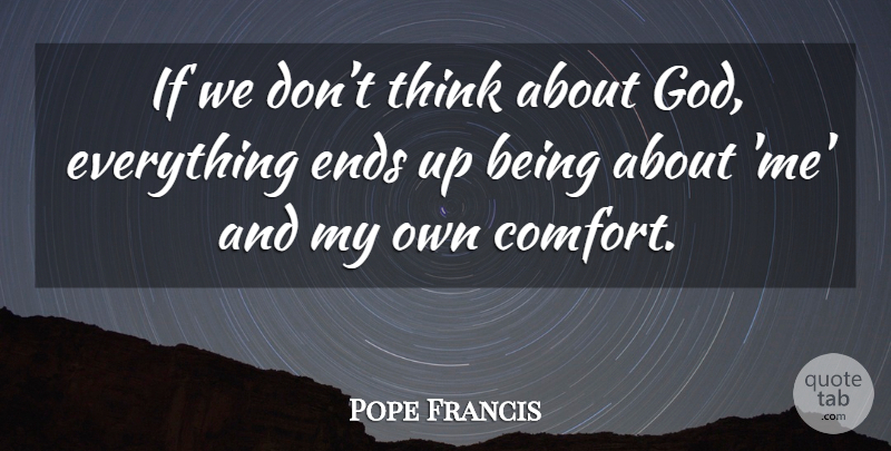 Pope Francis Quote About Thinking, Comfort, Ends: If We Dont Think About...