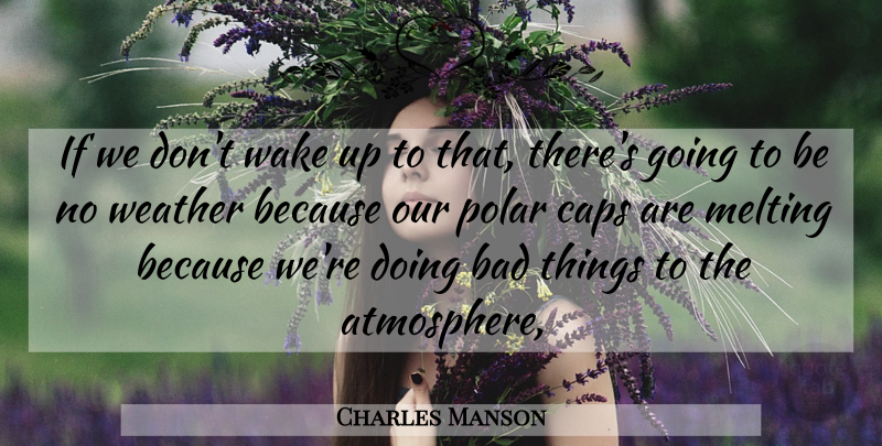 Charles Manson Quote About Weather, Atmosphere, Melting: If We Dont Wake Up...