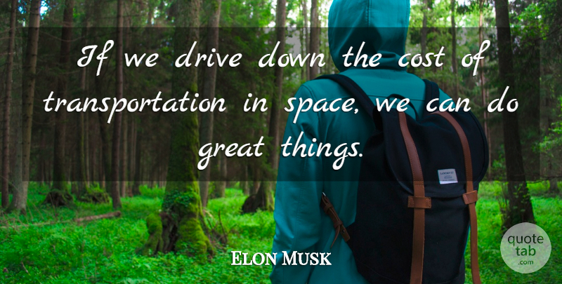 Elon Musk Quote About Space, Cost, Transportation: If We Drive Down The...