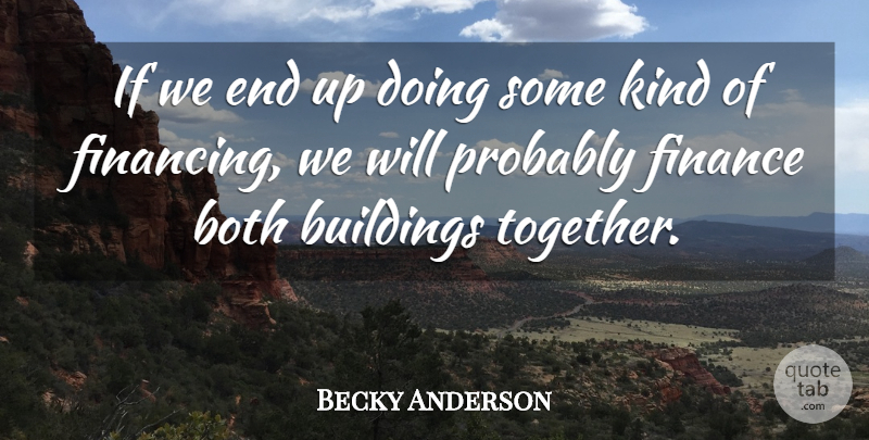Becky Anderson Quote About Both, Buildings, Finance: If We End Up Doing...