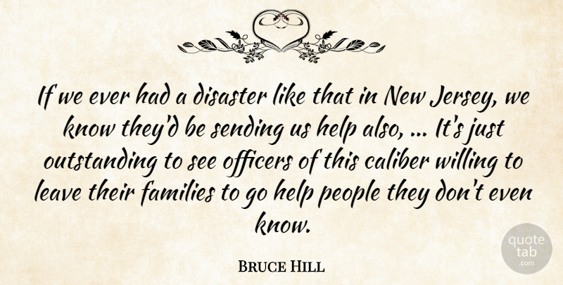 Bruce Hill Quote About Caliber, Disaster, Families, Help, Leave: If We Ever Had A...