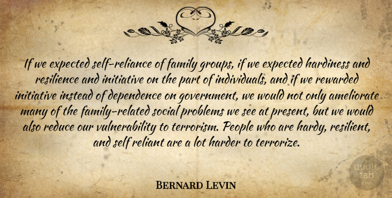 Bernard Levin Quote About Government, Self, People: If We Expected Self Reliance...