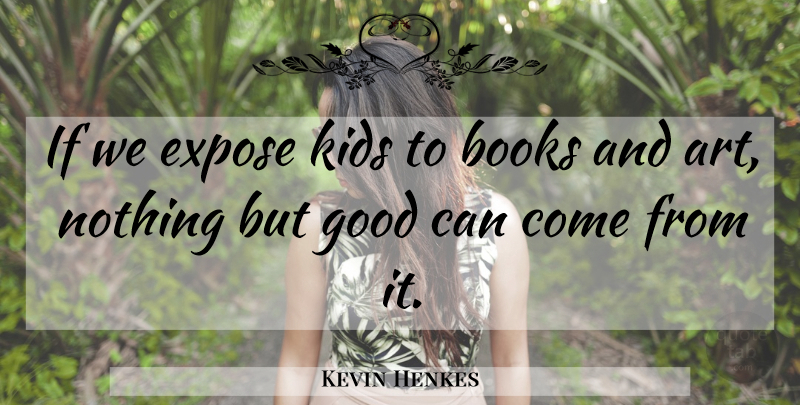 Kevin Henkes Quote About Art, Book, Kids: If We Expose Kids To...