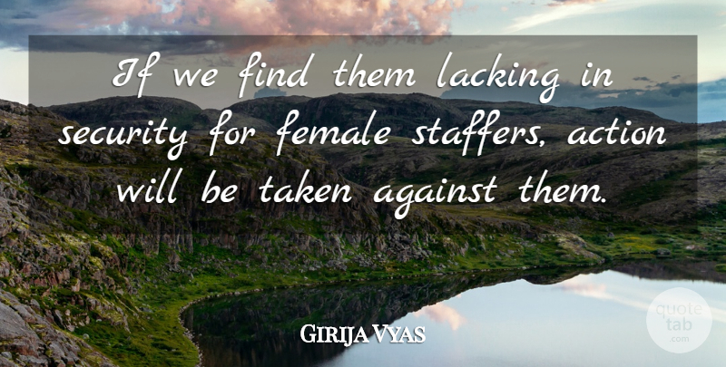 Girija Vyas Quote About Action, Against, Female, Lacking, Security: If We Find Them Lacking...
