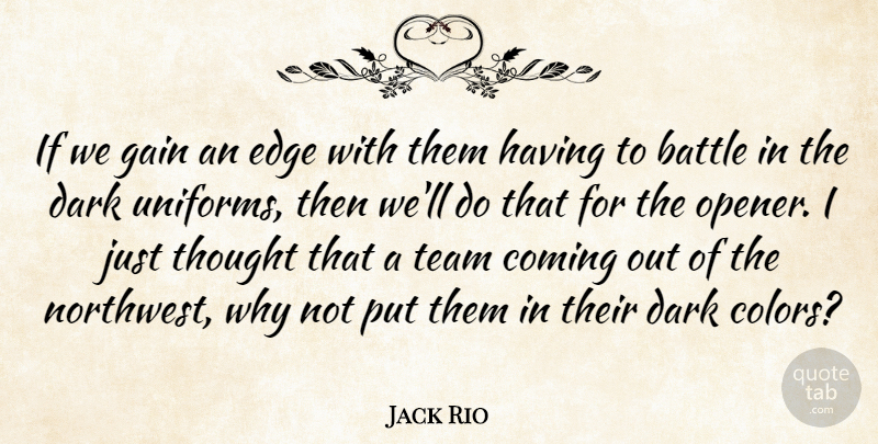 Jack Rio Quote About Battle, Coming, Dark, Edge, Gain: If We Gain An Edge...