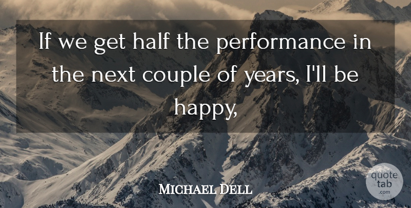 Michael Dell Quote About Couple, Half, Next, Performance: If We Get Half The...