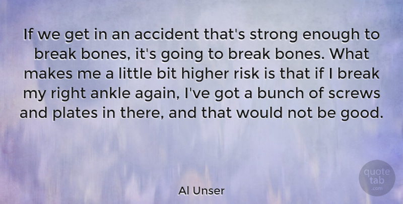 Al Unser Quote About Accident, American Athlete, Ankle, Bit, Break: If We Get In An...