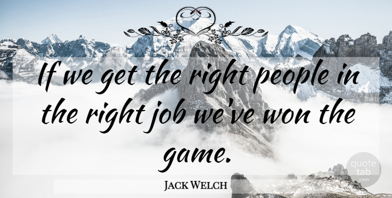 Jack Welch Quote About Jobs, Games, People: If We Get The Right...
