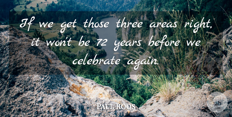 Paul Roos Quote About Areas, Celebrate, Three: If We Get Those Three...