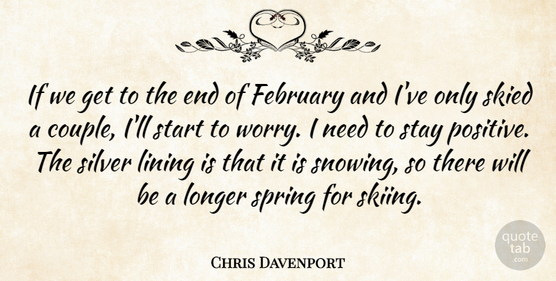 Chris Davenport Quote About February, Lining, Longer, Silver, Spring: If We Get To The...