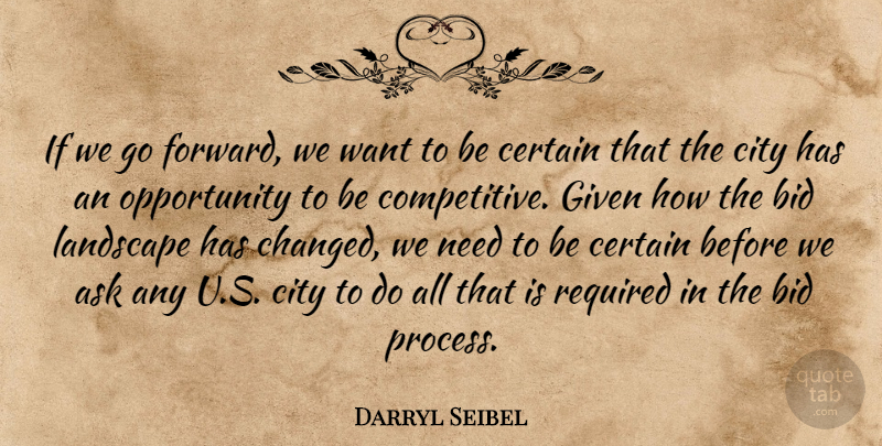 Darryl Seibel Quote About Ask, Bid, Certain, City, Given: If We Go Forward We...
