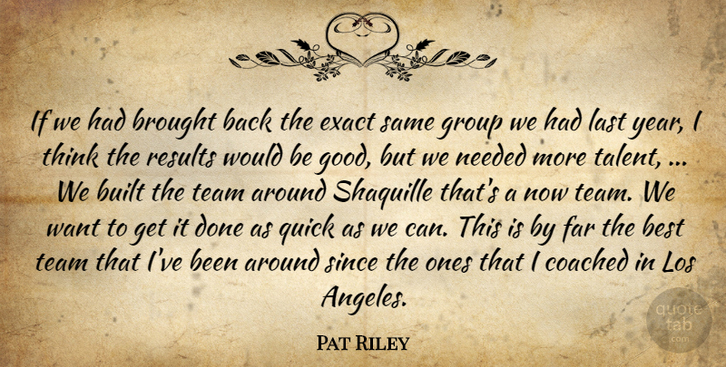 Pat Riley Quote About Best, Brought, Built, Coached, Exact: If We Had Brought Back...