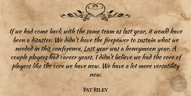 Pat Riley Quote About Believe, Career, Core, Couple, Disaster: If We Had Come Back...