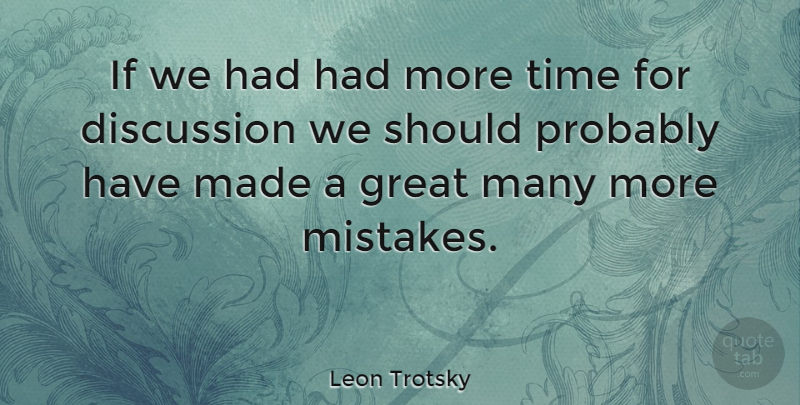 Leon Trotsky Quote About Discussion, Great, Russian Revolutionary, Time: If We Had Had More...