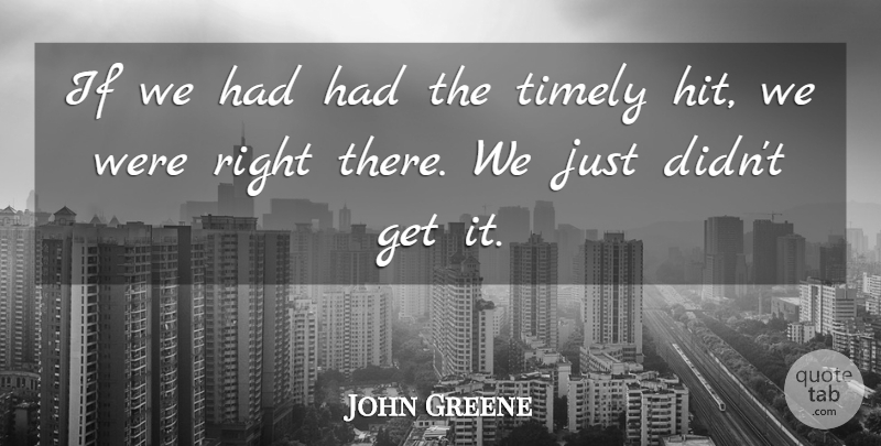 John Greene Quote About Timely: If We Had Had The...