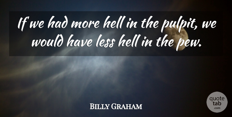Billy Graham Quote About Hell, Pulpit, Ifs: If We Had More Hell...