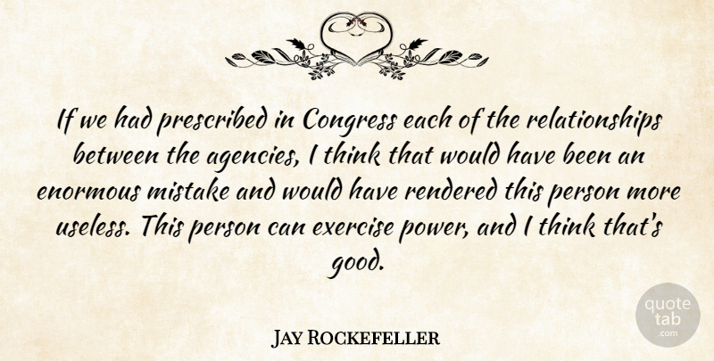 Jay Rockefeller Quote About Congress, Enormous, Exercise, Mistake, Prescribed: If We Had Prescribed In...